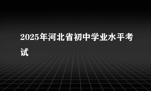2025年河北省初中学业水平考试