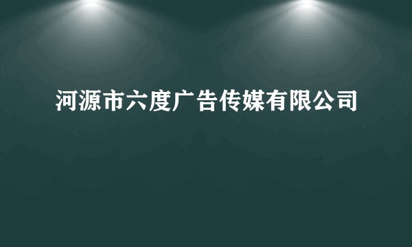 河源市六度广告传媒有限公司