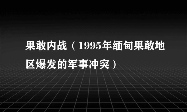 果敢内战(1995年缅甸果敢地区爆发的军事冲突)
