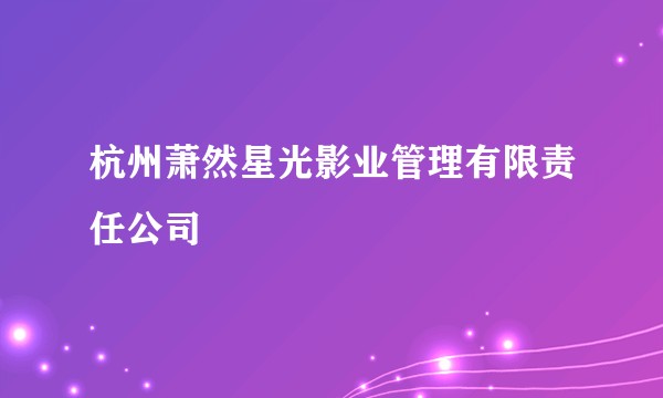杭州萧然星光影业管理有限责任公司