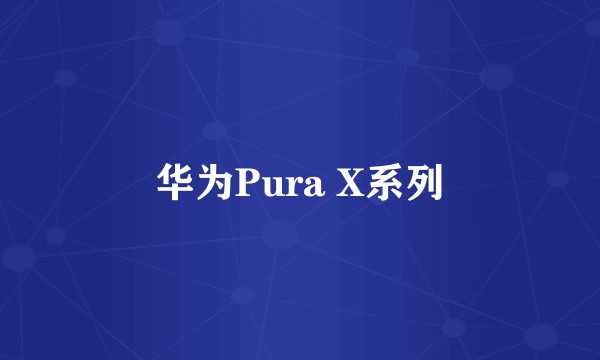 华为Pura X系列