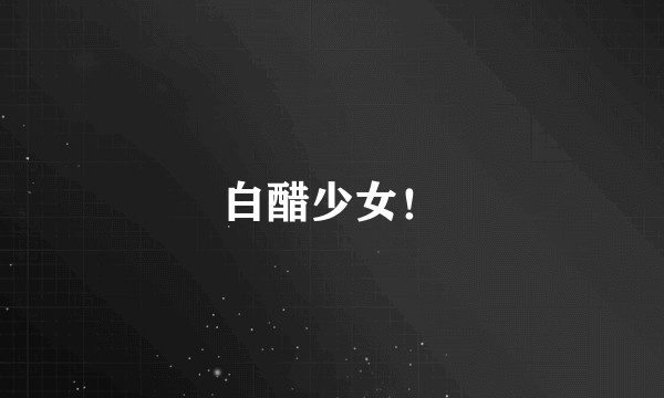白醋少女！