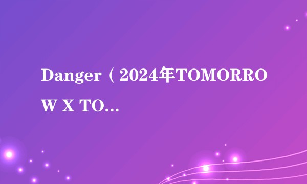 Danger（2024年TOMORROW X TOGETHER演唱的歌曲）