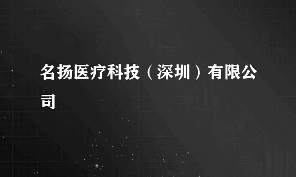 名扬医疗科技（深圳）有限公司