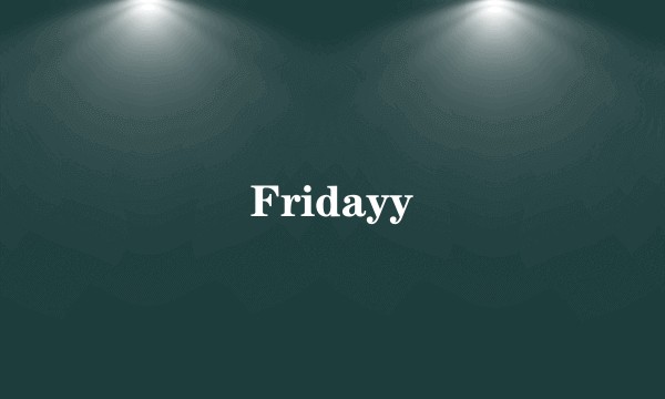 Fridayy
