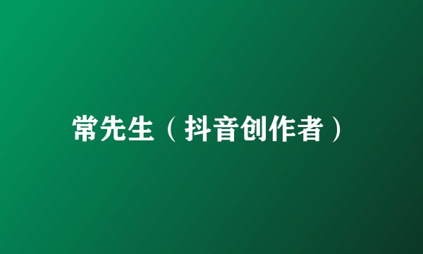常先生（抖音创作者）