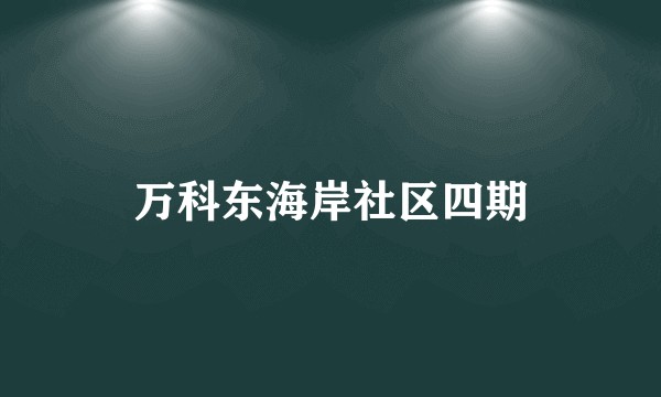 万科东海岸社区四期