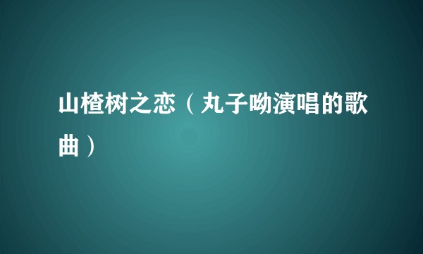 山楂树之恋（丸子呦演唱的歌曲）