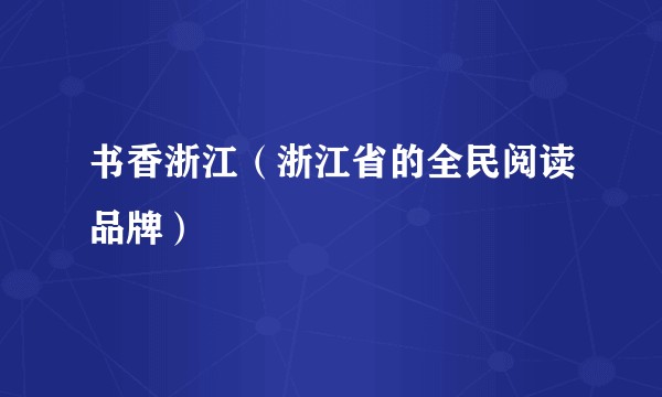 书香浙江（浙江省的全民阅读品牌）