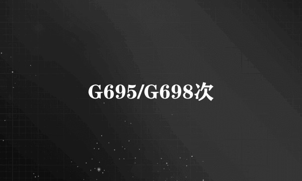 G695/G698次