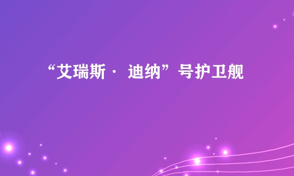 “艾瑞斯· 迪纳”号护卫舰