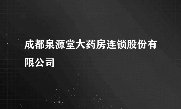 成都泉源堂大药房连锁股份有限公司