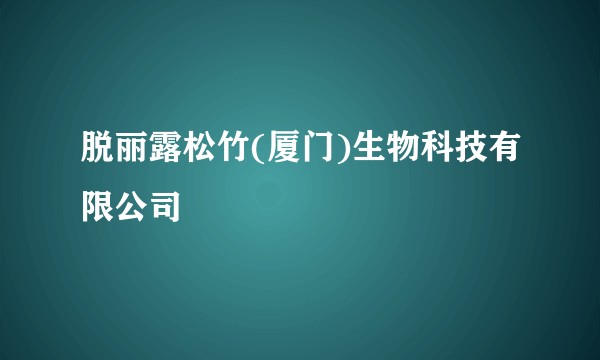脱丽露松竹(厦门)生物科技有限公司