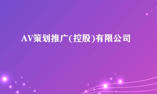 AV策划推广(控股)有限公司