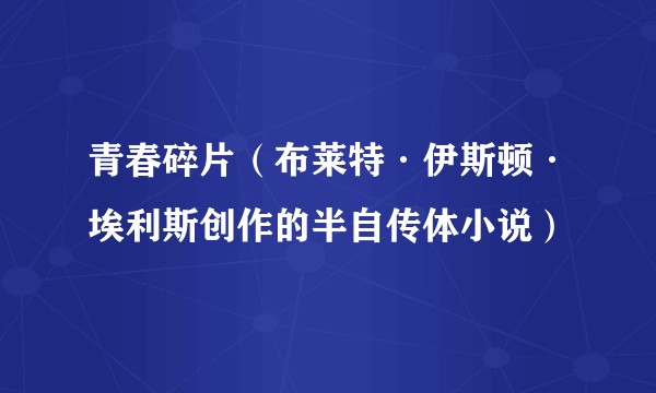 青春碎片（布莱特·伊斯顿·埃利斯创作的半自传体小说）