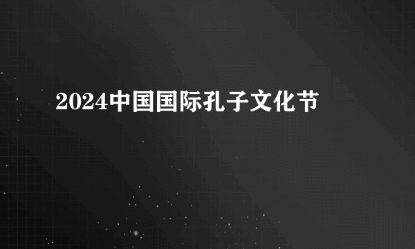 2024中国国际孔子文化节