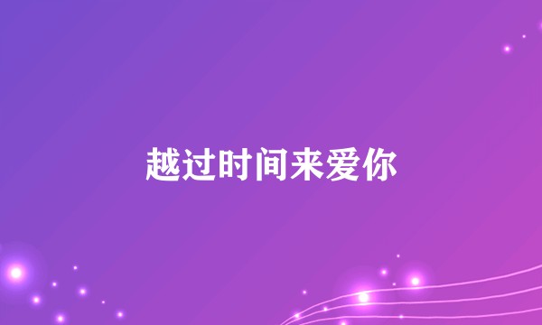 越过时间来爱你