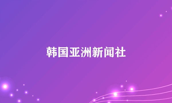 韩国亚洲新闻社