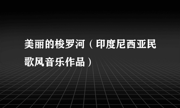 美丽的梭罗河（印度尼西亚民歌风音乐作品）
