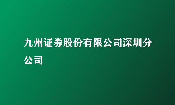 九州证券股份有限公司深圳分公司