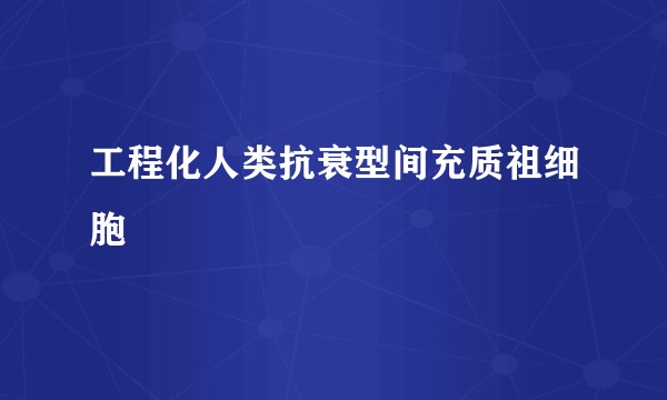 工程化人类抗衰型间充质祖细胞