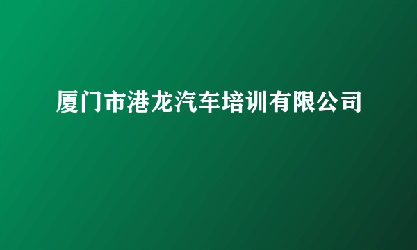 厦门市港龙汽车培训有限公司
