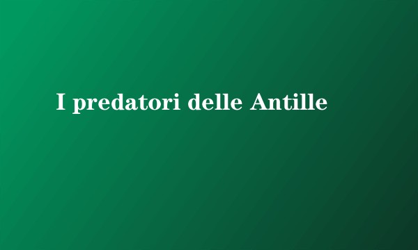 I predatori delle Antille
