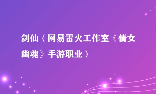 剑仙(网易雷火工作室《倩女幽魂》手游职业)