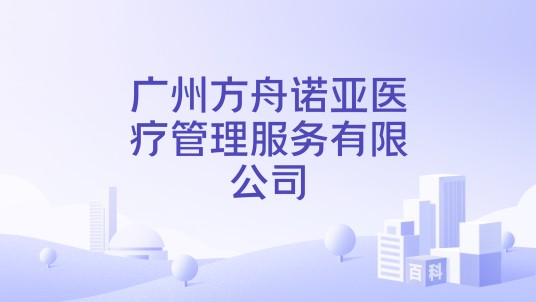 广州方舟诺亚医疗管理服务有限公司