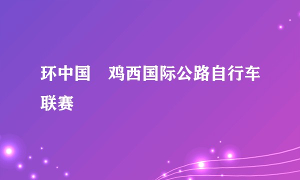 环中国・鸡西国际公路自行车联赛