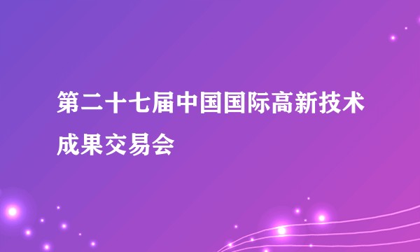 第二十七届中国国际高新技术成果交易会