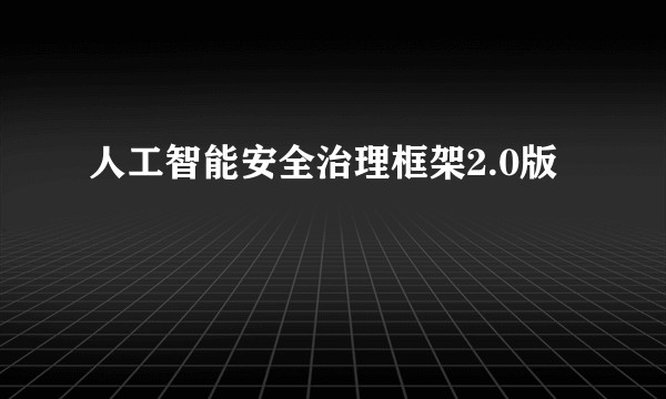 人工智能安全治理框架2.0版