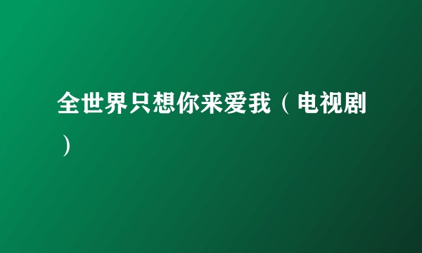 全世界只想你来爱我（电视剧）
