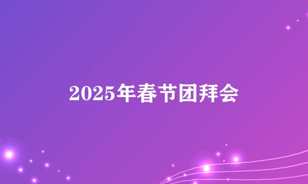 2025年春节团拜会