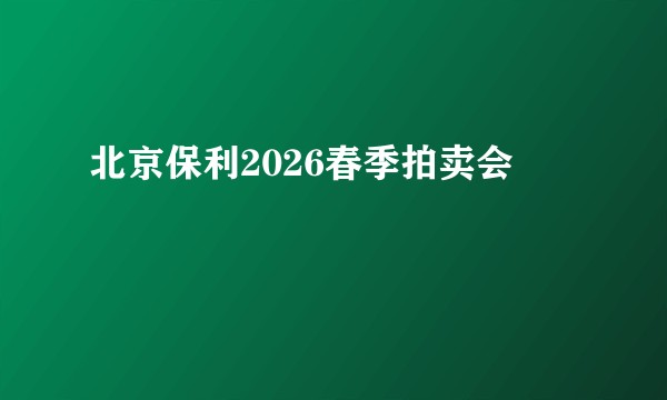 北京保利2026春季拍卖会