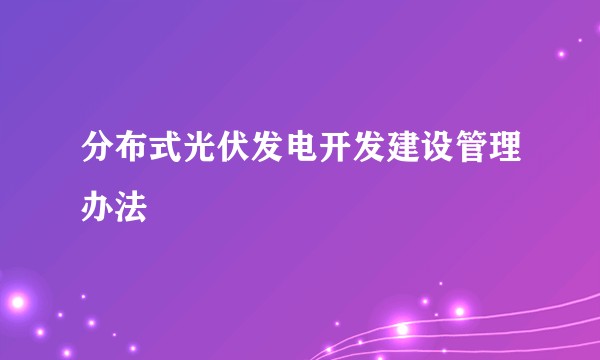 分布式光伏发电开发建设管理办法