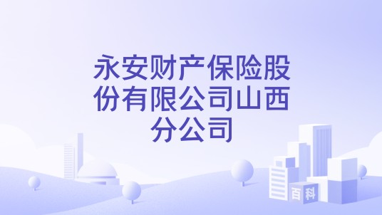 永安财产保险股份有限公司山西分公司