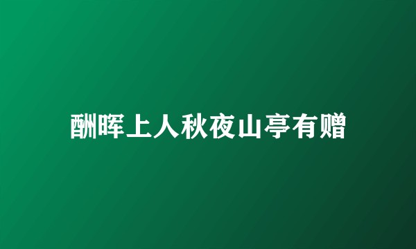 酬晖上人秋夜山亭有赠