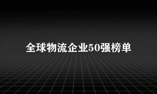 全球物流企业50强榜单