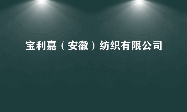 宝利嘉(安徽)纺织有限公司