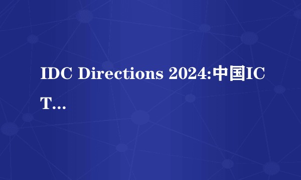 IDC Directions 2024:中国ICT市场趋势论坛