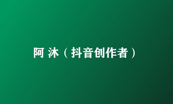 阿 沐（抖音创作者）
