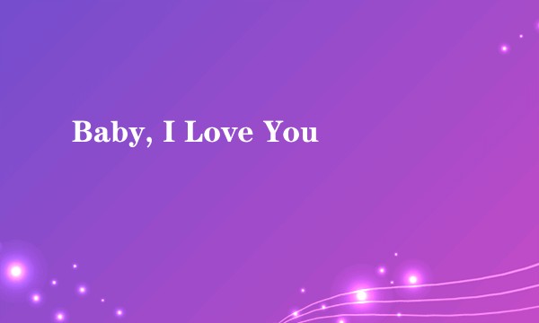 Baby, I Love You