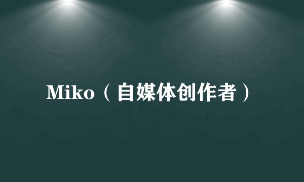 Miko（自媒体创作者）