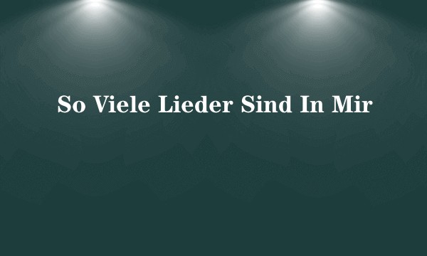 So Viele Lieder Sind In Mir