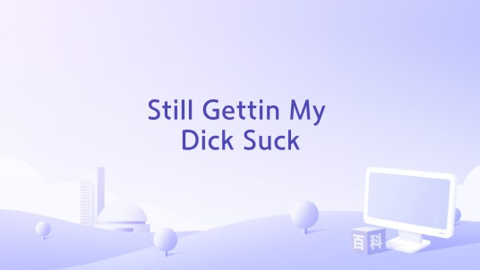 Still Gettin My Dick Suck
