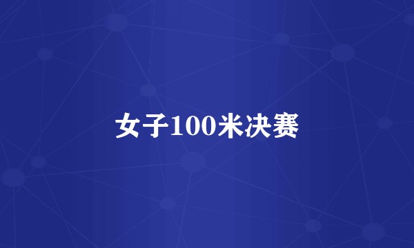 女子100米决赛