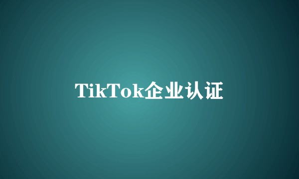 TikTok企业认证