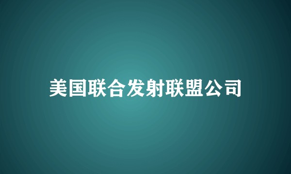 美国联合发射联盟公司