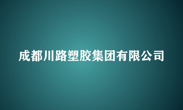 成都川路塑胶集团有限公司